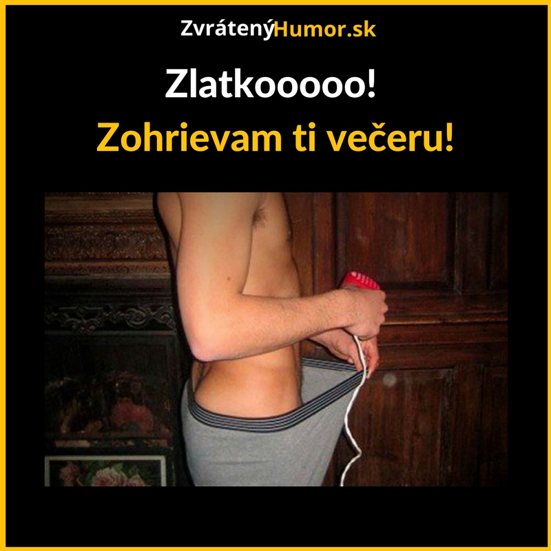 Zohrievam ti večeru zlatko!