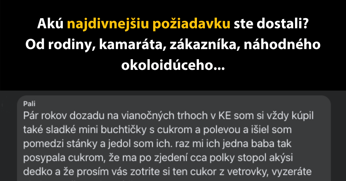 20 Slovákov a Sloveniek zdieľa tie najbizarnejšie a najvtipnejšie požiadavky aké kedy dostaly