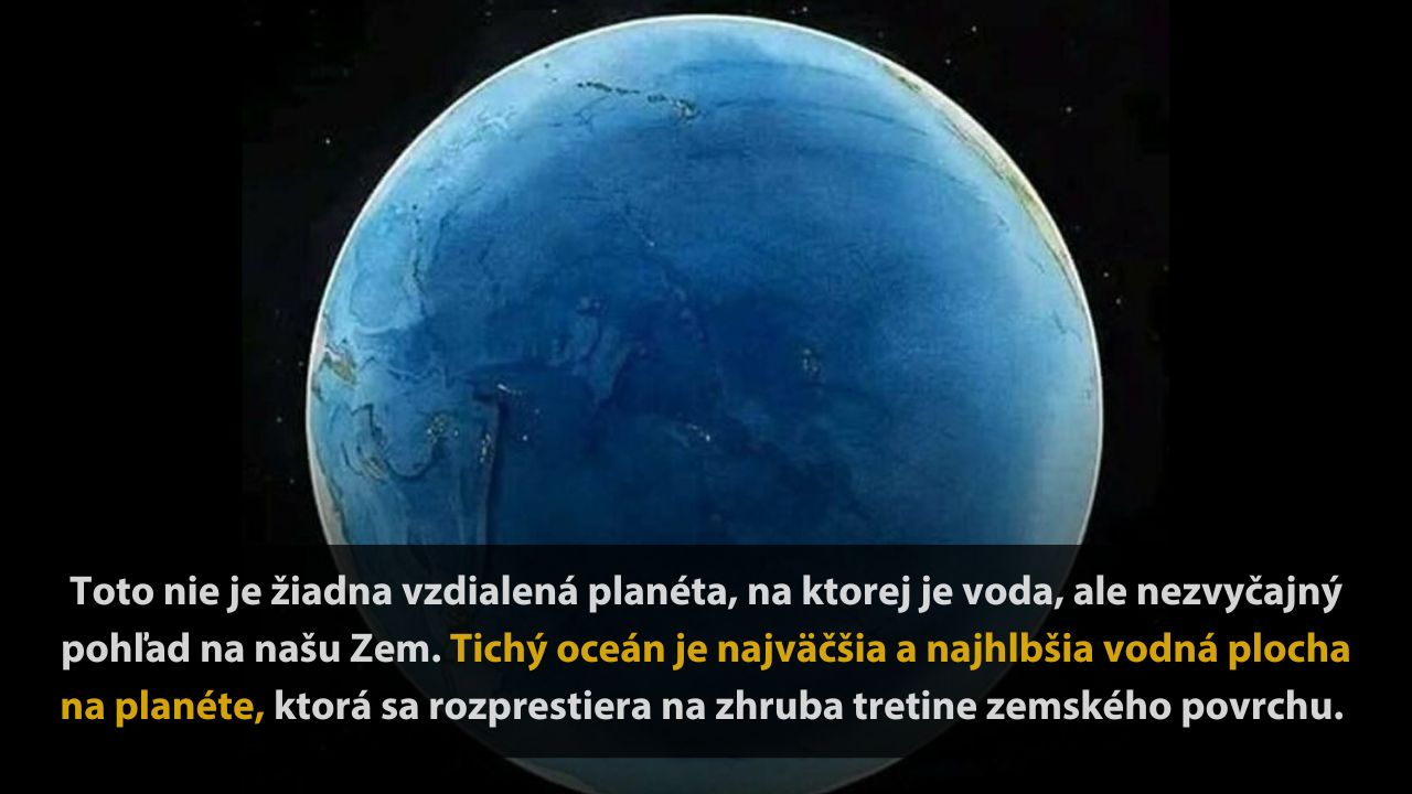 Pohľad na Zem ukazuje Tichý oceán, najväčšiu a najhlbšiu vodnú plochu, pokrývajúcu tretinu zemského povrchu.