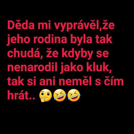 Vtip o chudobe: Děda mi říkal, že kdyby nebyl kluk, neměl by si s čím hrát. 😂