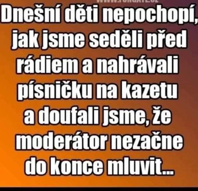 Text na obrázku: Nostalgia za nahrávaním pesničiek z rádia na kazety a obavy, že moderátor začne hovoriť.