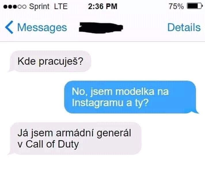 SMS konverzácia: Kde pracuješ? - No, som modelka na Instagrame a ty? - Som armádny generál v Call of Duty.