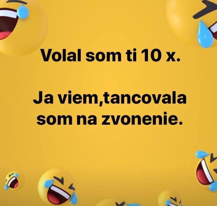 Žlté pozadie s textom: Volal som ti 10 x. Ja viem, tancovala som na zvonenie. Emotikony so slzami.