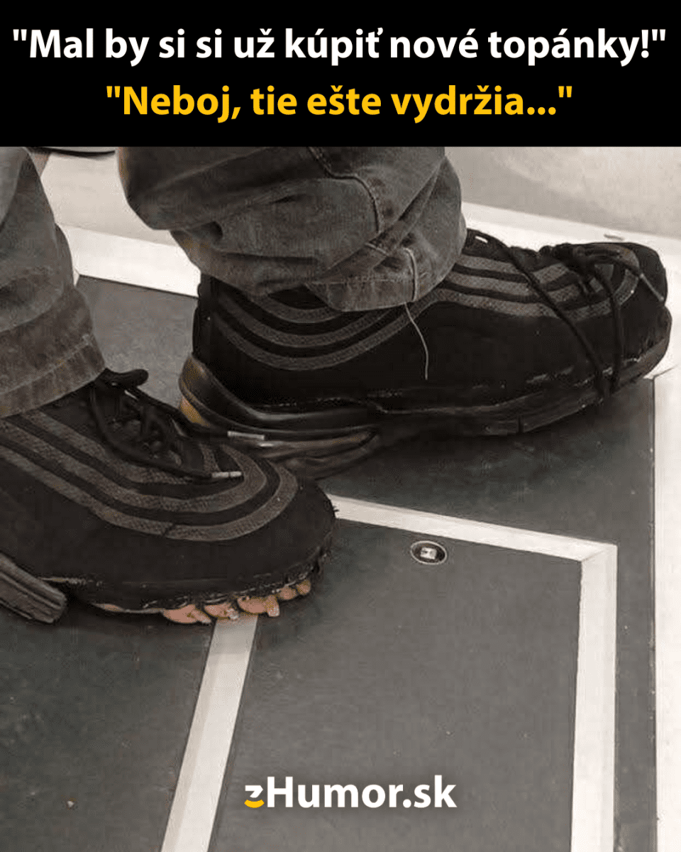 Staré opotrebované tenisky na nohách, cez podrážky trčia prsty. Text hovorí, že by mali vydržať.