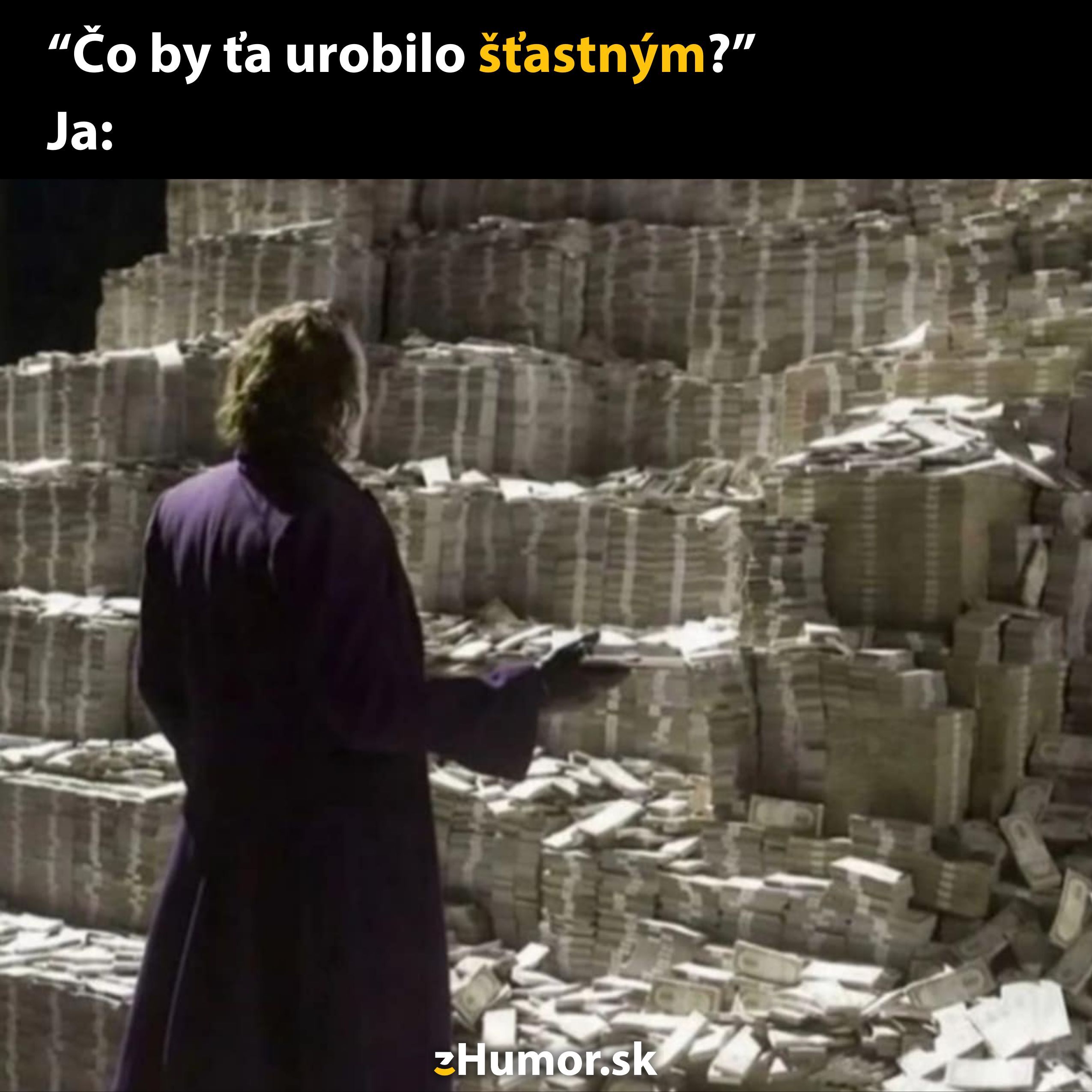 Postava stojí pred obrovskou kôpkou peňazí s otázkou Čo by ťa urobilo šťastným? vtipné meme.