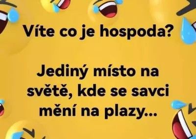 Obrázok s textom: „Viete čo je hospoda? Jediné miesto na svete, kde sa cicavce menia na plazy.“ Smajlíky v pozadí.