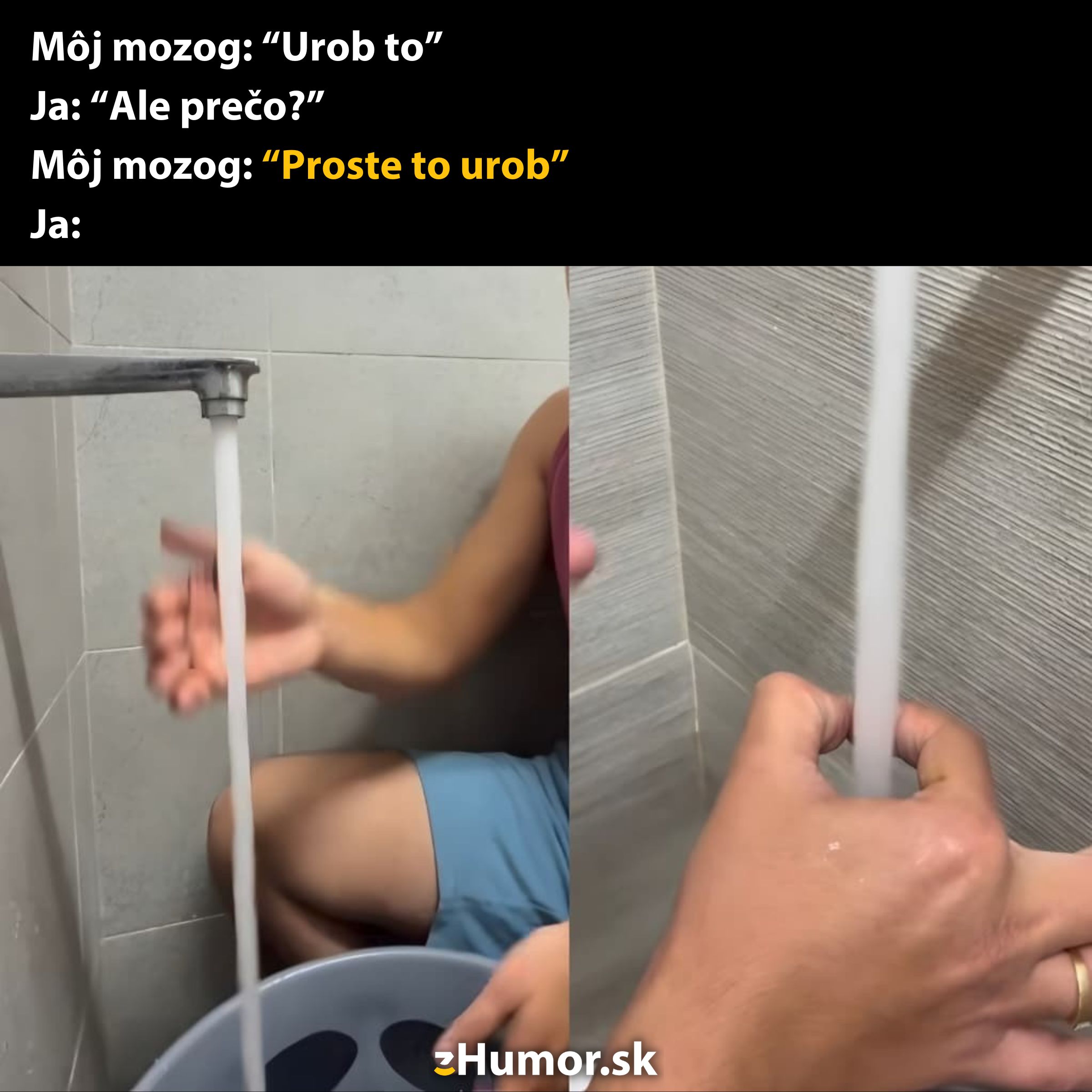 Osoba vo vani chytajúca prúd vody rukou a hlavou. Text: Môj mozog: Proste to urob.