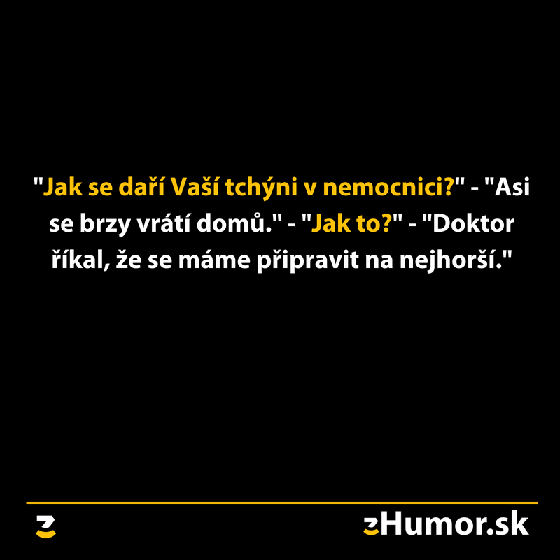 Vtip o svokre v nemocnici: „Jak se daří?“ „Asi se brzy vrátí domů.“ „Jak to?“ „Máme se připravit na nejhorší.“