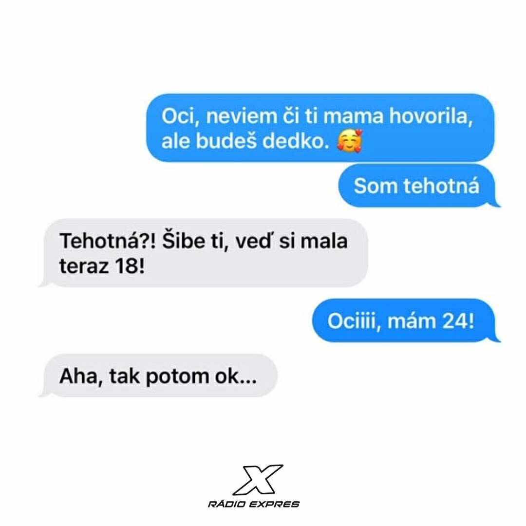 Textová konverzácia o tehotenstve: „Budeš dedko.“ „Tehotná? Veď máš 18!“ „Mám 24.“ „Aha, tak potom ok...“