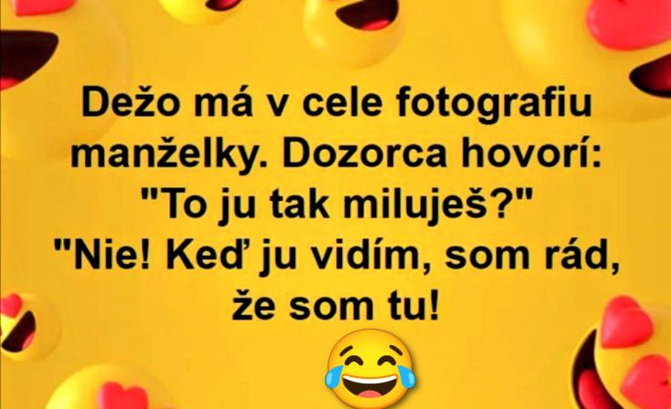 Vtip s iróniou o manželskom živote: Dežo má v cele fotku manželky, hovorí, že je rád, že je zavretý.