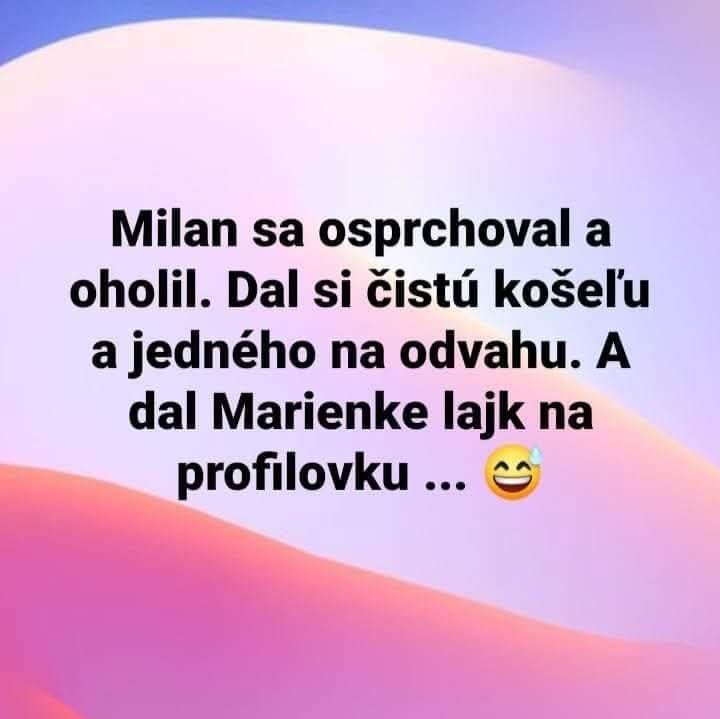 Milan sa upravil, obliekol si čistú košeľu a lajkol Marienke profilovku s odvahou. 😊
