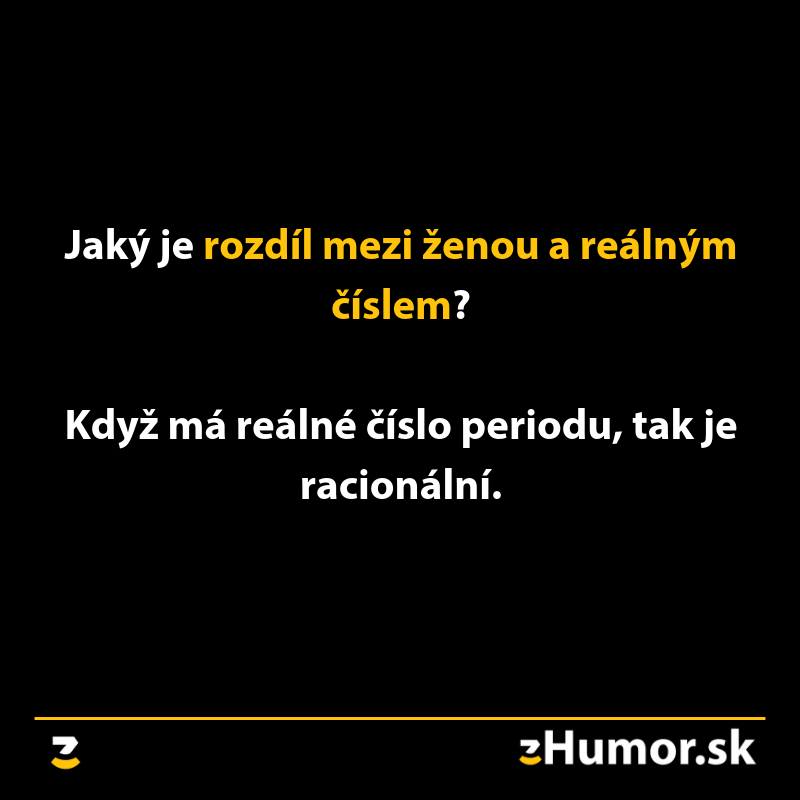 Vtip o rozdiele medzi ženou a reálnym číslom: Keď má číslo periódu, je racionálne.