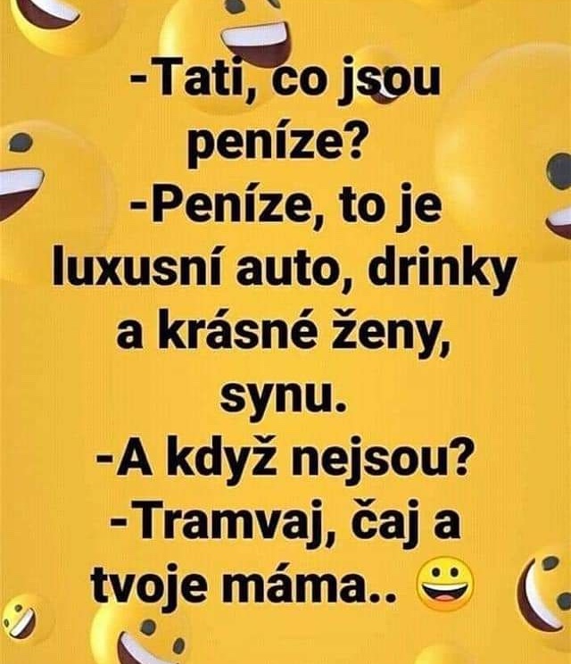 Vtip o hodnotách: Tati, co jsou peníze? Luxus, synu. A když nejsou? Tramvaj, čaj a tvoje máma. 웃