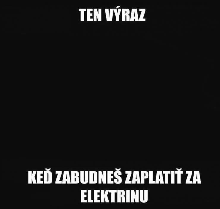 Keď zabudneš zaplatiť elektrinu: Vtipný obrázok s humorným textom o výraze tváre v tme.