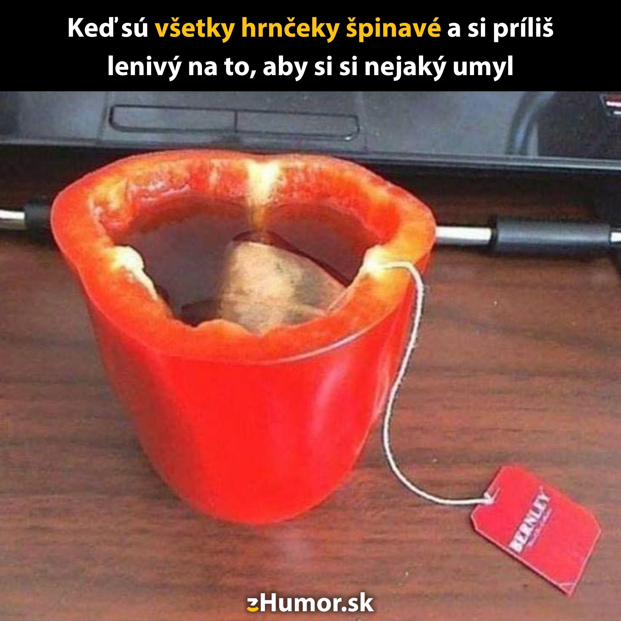 Čaj v paprike namiesto hrnčeka, keď sú všetky špinavé a nechce sa vám ich umývať.