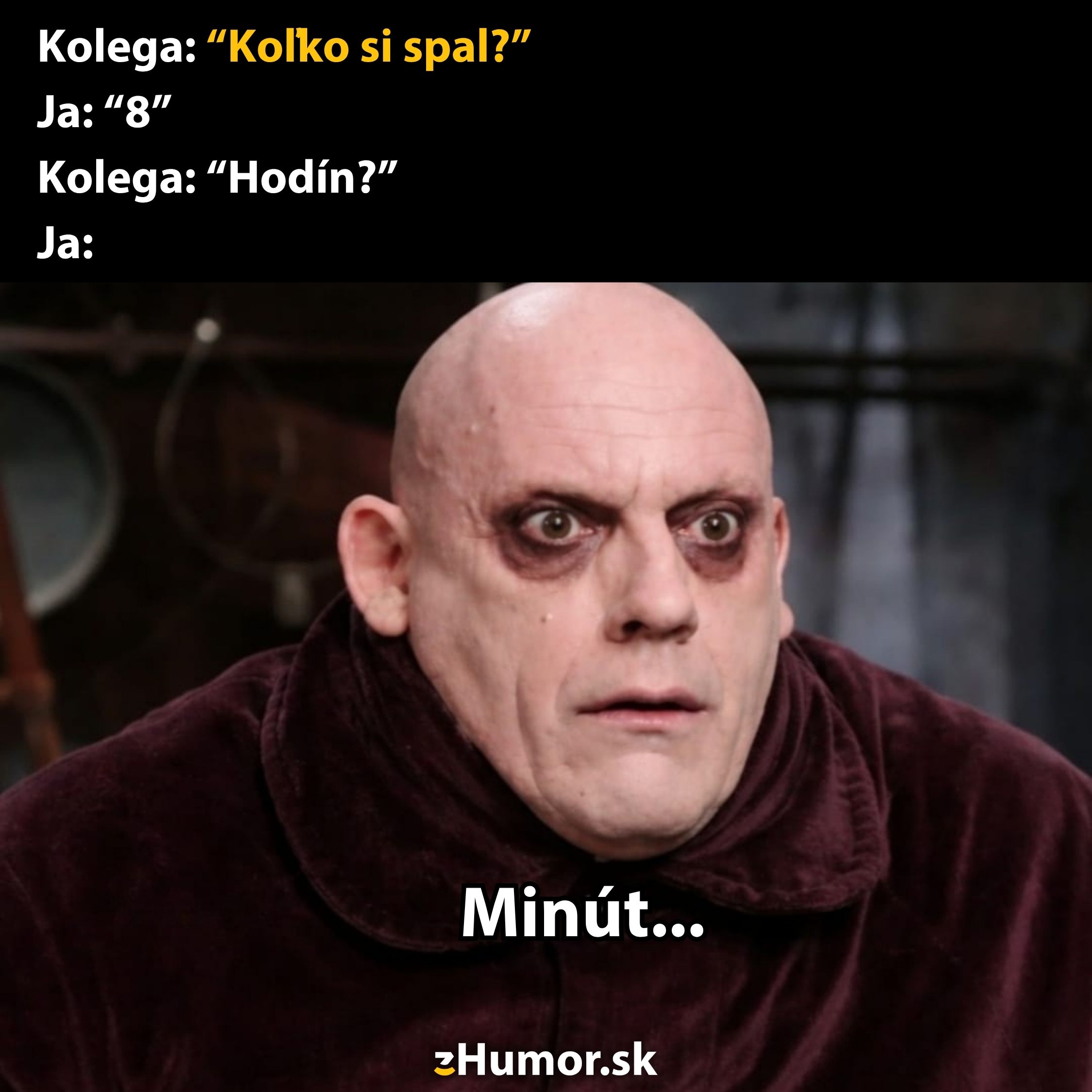 Koláž s vtipným textom: Koľko si spal? 8. Hodín? Minút… a šokovanou postavou v tmavom oblečení.