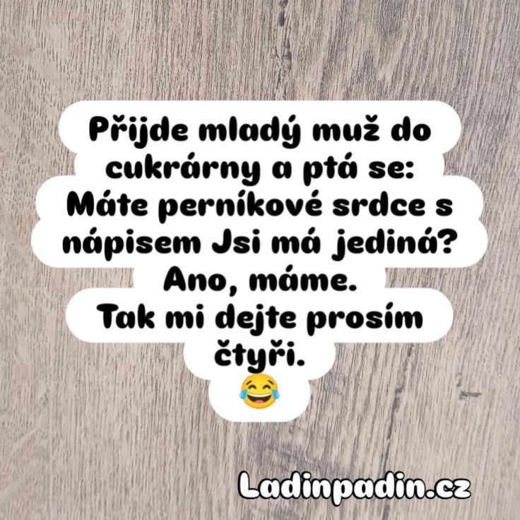 Mlád muž žiada v cukrárni perníkové srdce s textom Jsi má jediná. Prosí si štyri. 😂