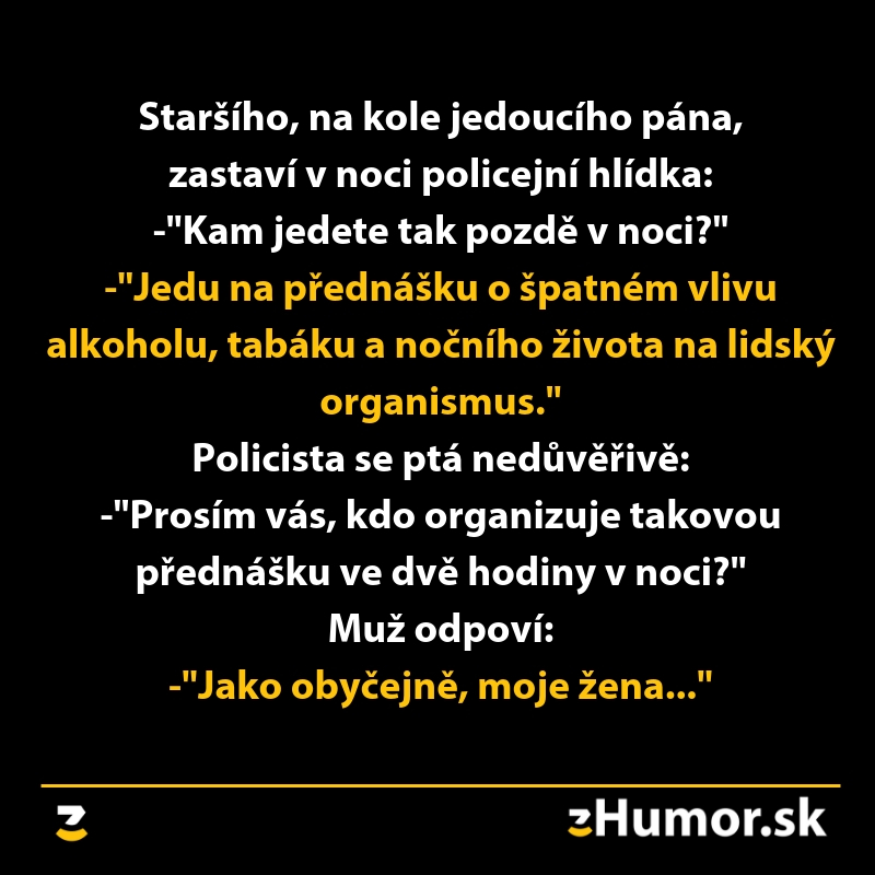 Policajt zastaví muža na bicykli v noci. Muž tvrdí, že ide na prednášku o škodách alkoholu, tabaku a nočného života.