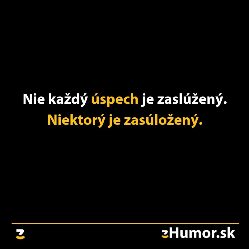 Vtipný citát: Nie každý úspech je zaslúžený. Niektorý je zasúložený. Na čiernom pozadí s logom eHumor.sk.