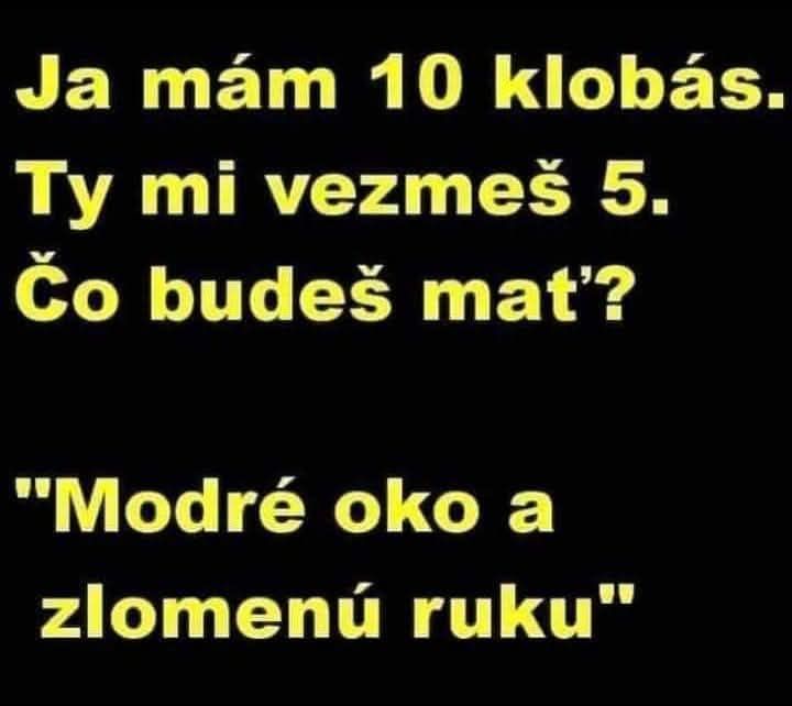 Textový vtip: Ja mám 10 klobás. Ty mi vezmeš 5. Čo budeš mať? Modré oko a zlomenú ruku.