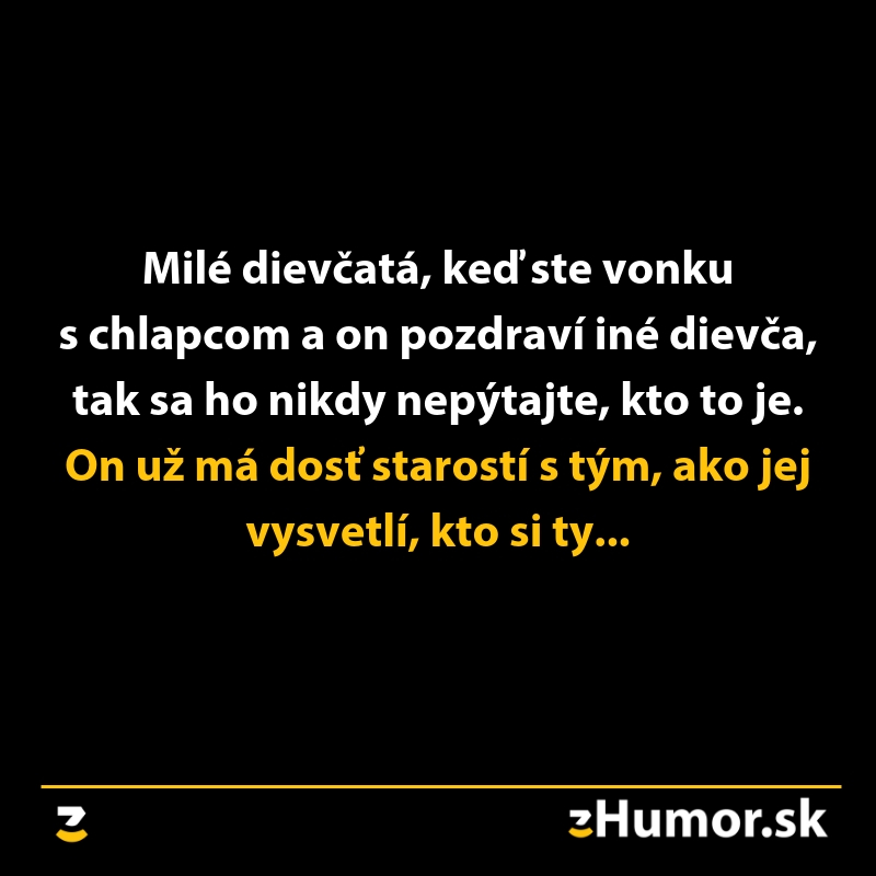 Nikdy sa nepýtaj, kto je iné dievča, ktoré tvoj priateľ pozdravil; má dosť starostí, ako vysvetlí, kto si ty.