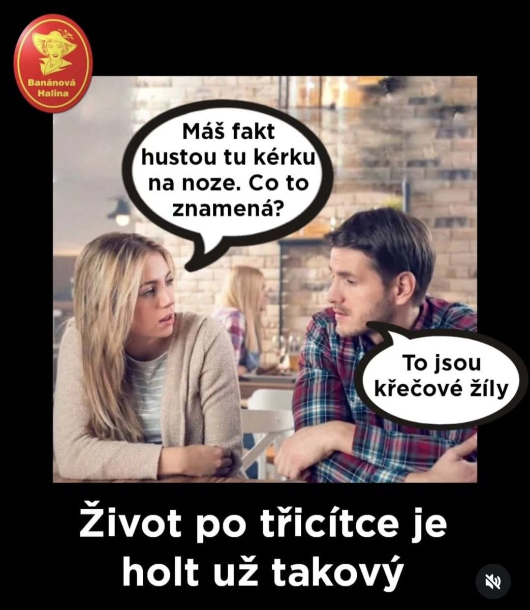 Pár sedí v kaviarni, žena sa pýta na jeho kérku na noze, muž odpovedá, že sú to kŕčové žily; humor o živote po tridsiatke.