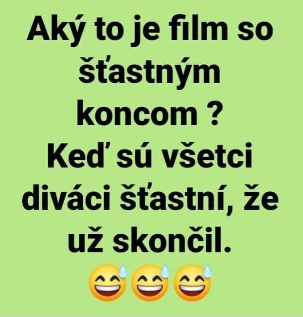 Ako spoznáte film so šťastným koncom? Keď sú diváci šťastní, že už skončil. 😂😂😂