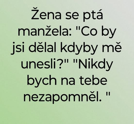 Manželský vtip na zelenom pozadí: Žena sa pýta muža, čo by robil, keby ju uniesli. Odpoveď: Nikdy by na ňu nezabudol.