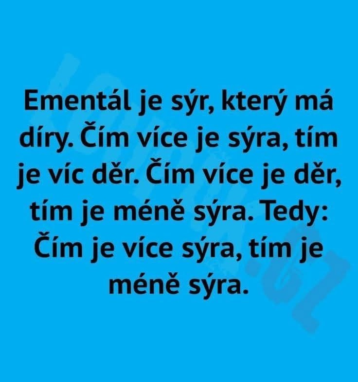 Humorný text o ementáli: viac syra znamená viac dier, takže viac syra vlastne znamená menej syra.