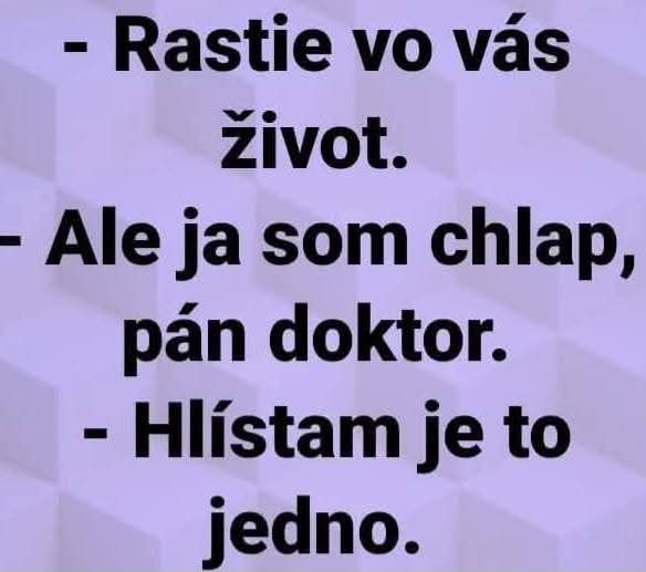Vtip s lekárom: Rastie vo vás život. Som chlap, pán doktor. Hlístam je to jedno.