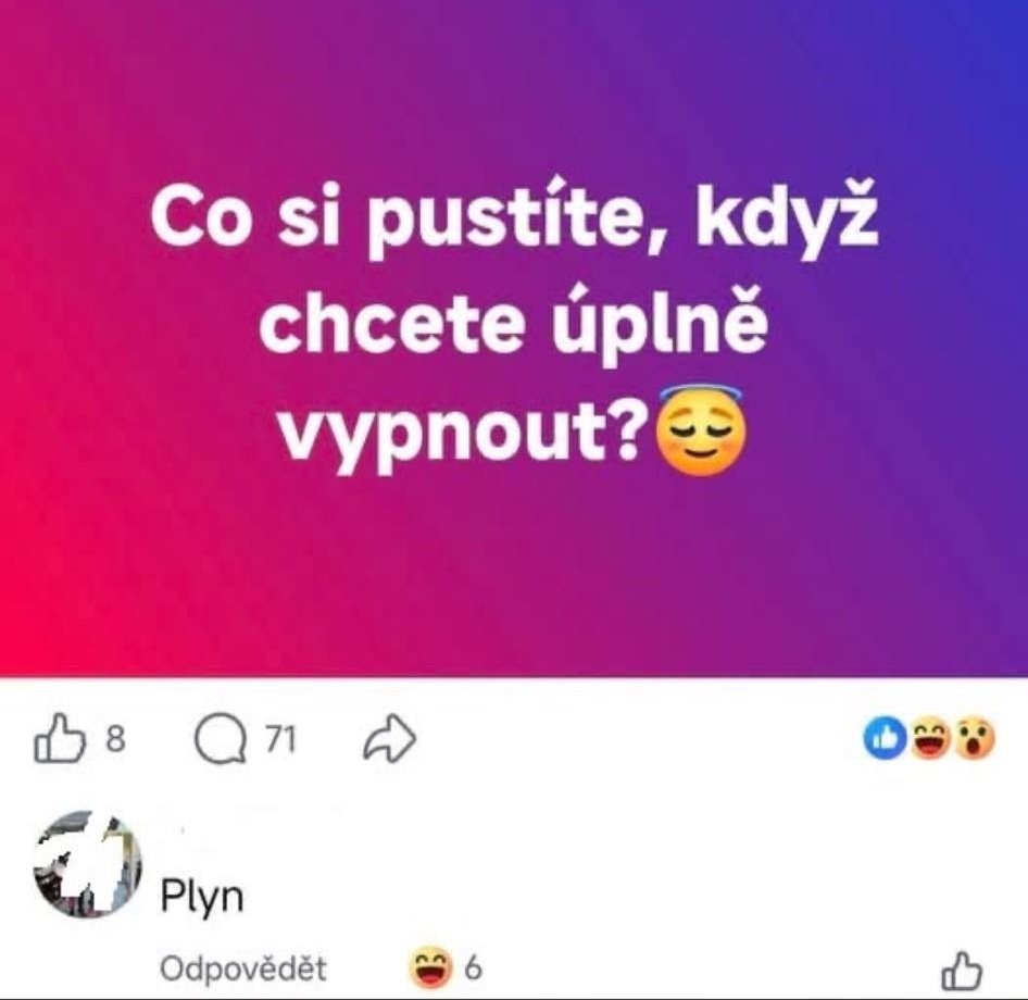 Otázka na sociálnych sieťach: Co si pustíte, když chcete úplně vypnout? Odpoveď: Plyn.