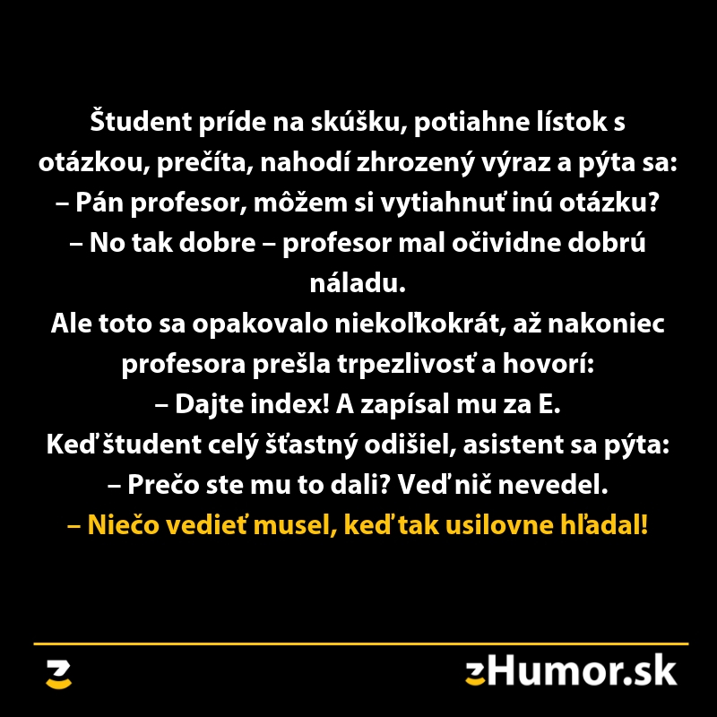 Študent na skúške žiada profesora o zmenu otázky, ten mu nakoniec zapíše známku, povzbudený jeho vytrvalosťou.