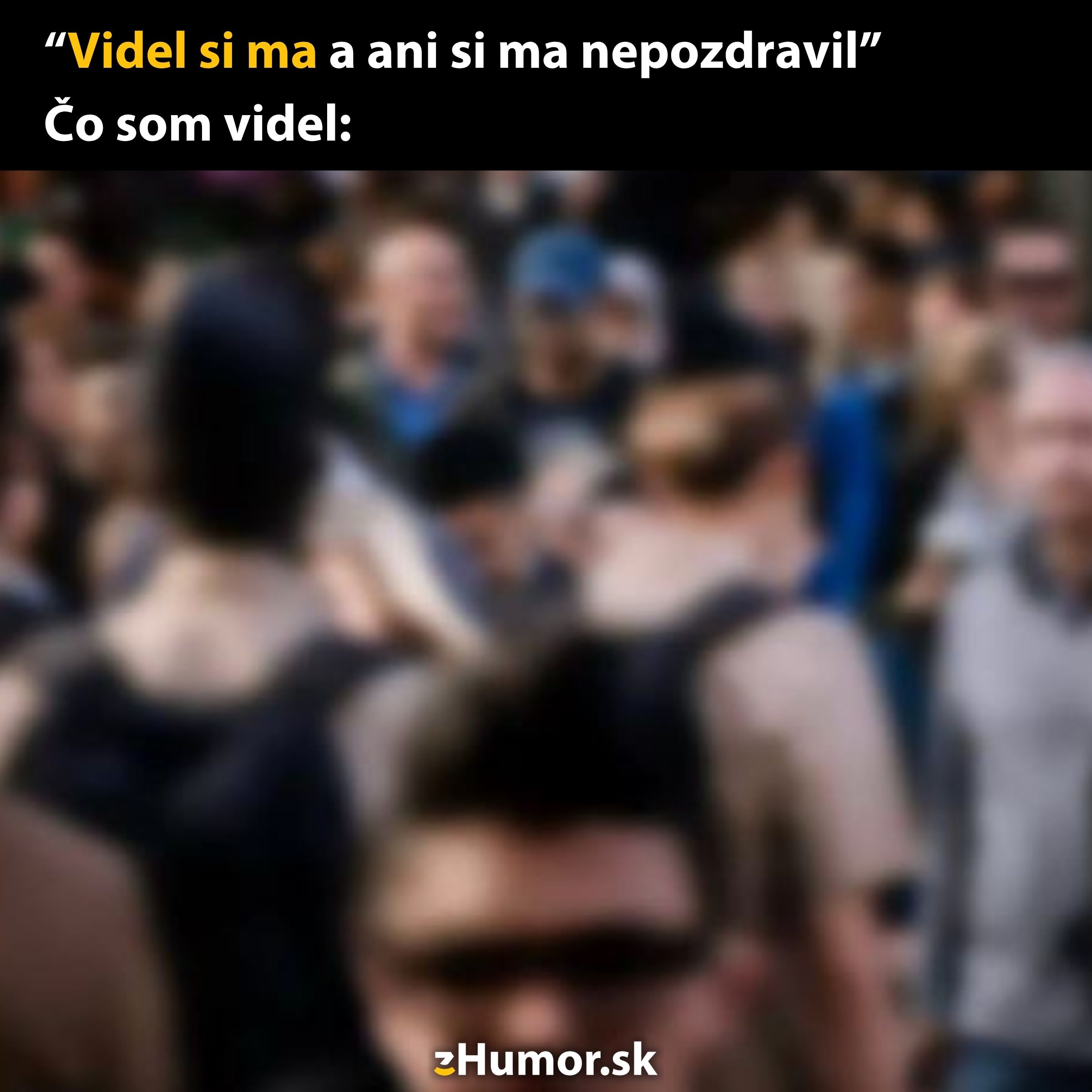 Rozmazaný pohľad do davu, ktorý vyjadruje zmätok a často opakované ospravedlnenie.