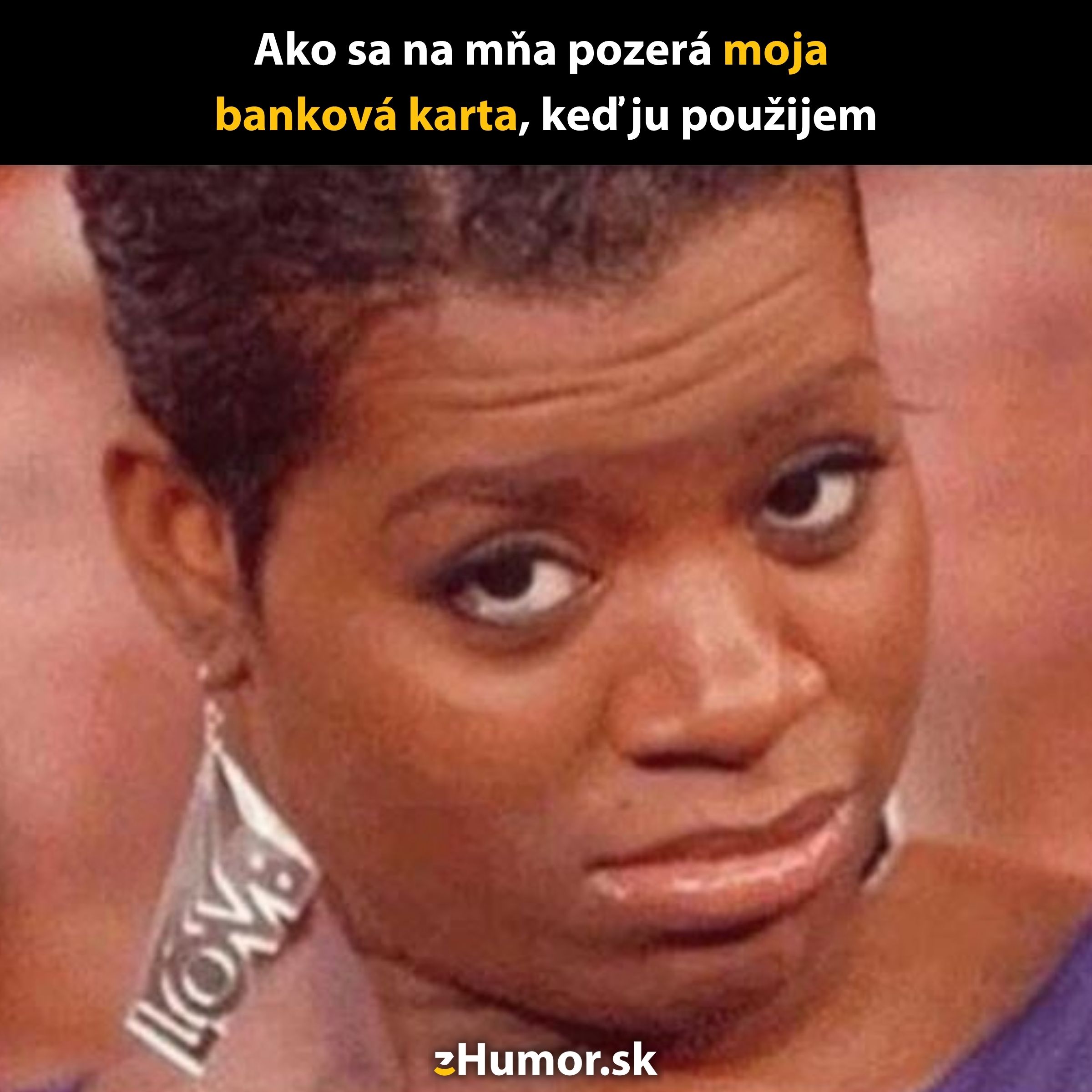Žena s výrazom nedôvery, text: Ako sa na mňa pozerá moja banková karta, keď ju použijem.