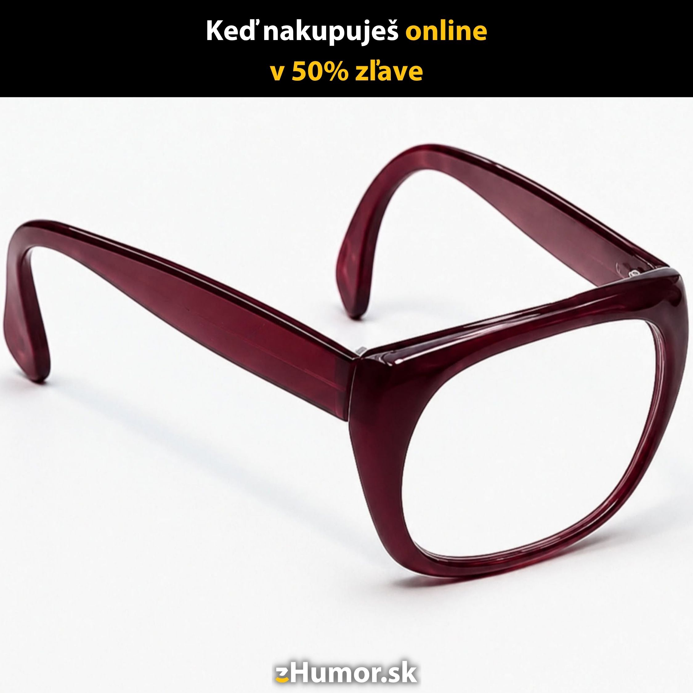 Tmavočervené okuliare bez šošoviek, text: Keď nakupuješ online v 50% zľave, humor.sk.