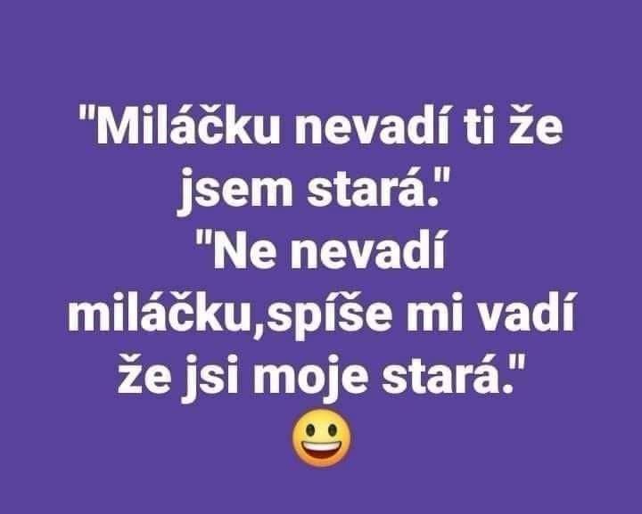 Textový vtip: Miláčku nevadí ti, že jsem stará? Odpoveď: Nevadí, spíše že jsi moje stará. Smiley tvár.