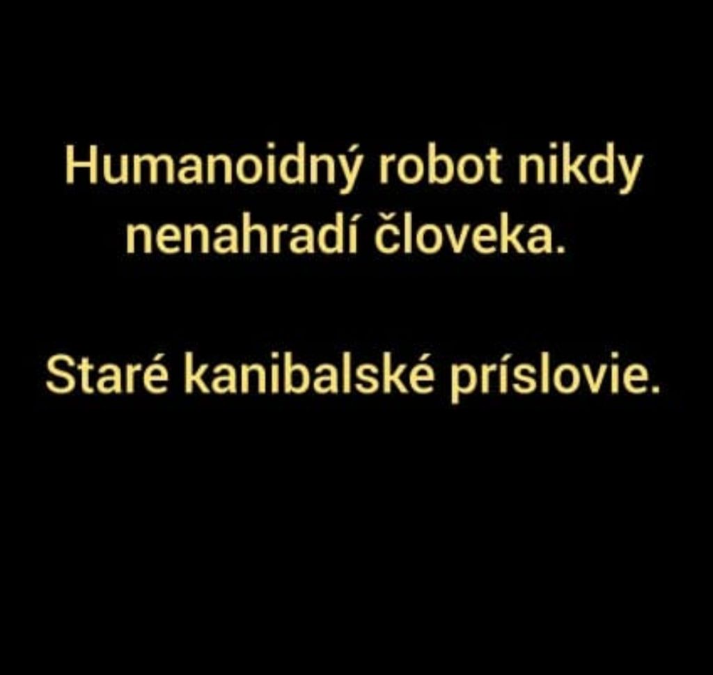 Text na obrázku hovorí: Humanoidný robot nikdy nenahradí človeka. Staré kanibalské príslovie.