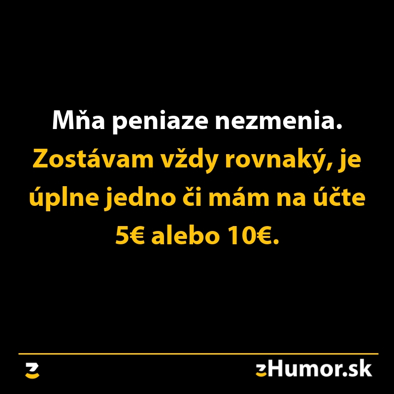 Vtipný citát o nezmeniteľnosti človeka napriek peniazom, 5€ alebo 10€ na účte, humor.sk logo na čiernom pozadí.
