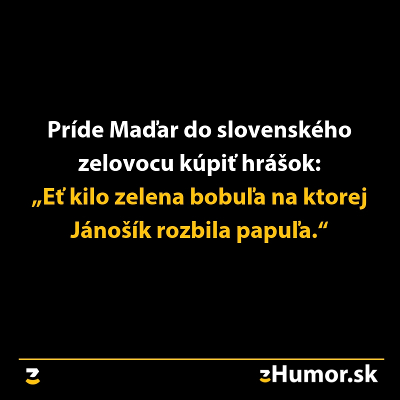 Maďarský vtípek s ovocím: Et' kilo zelena bobuľa na ktorej Jánošík rozbila papuľa.