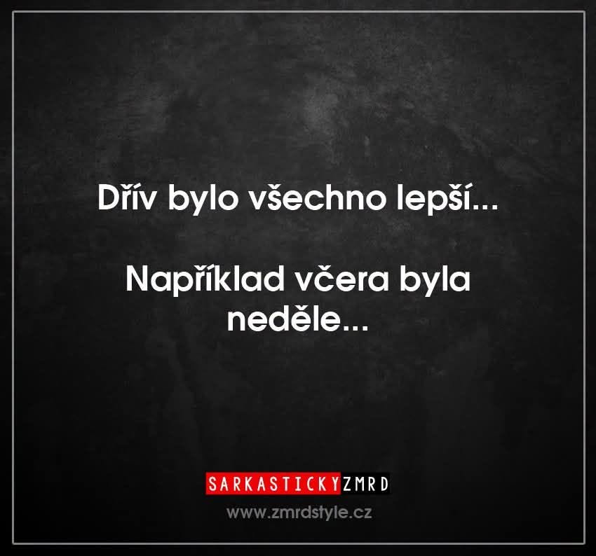 Nostalgická irónia o lepších časoch: Predtým bolo všetko lepšie, napríklad včera bola nedeľa.