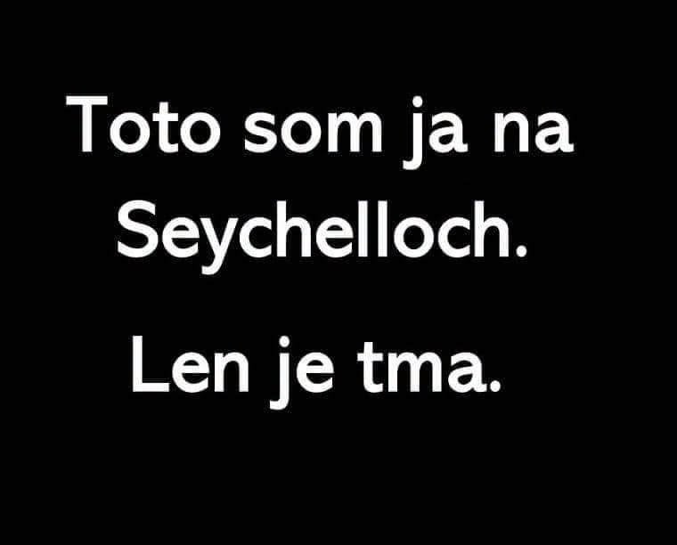 Na obrázku je text: Toto som ja na Seychelloch. Len je tma. na čiernom pozadí.