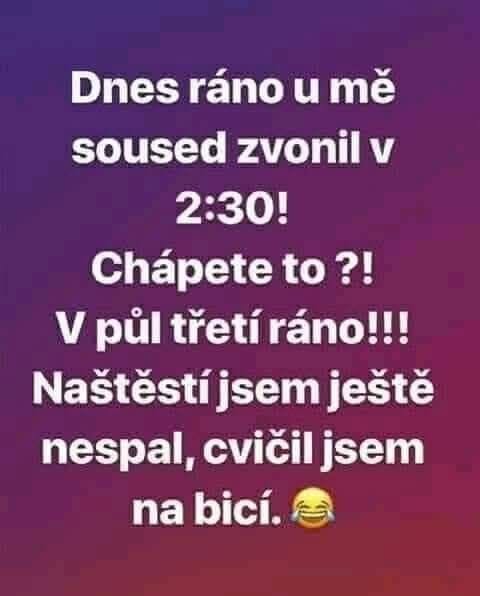 Sused ma zobudil o 2:30 ráno, našťastie som nespal a cvičil na bicie.😊
