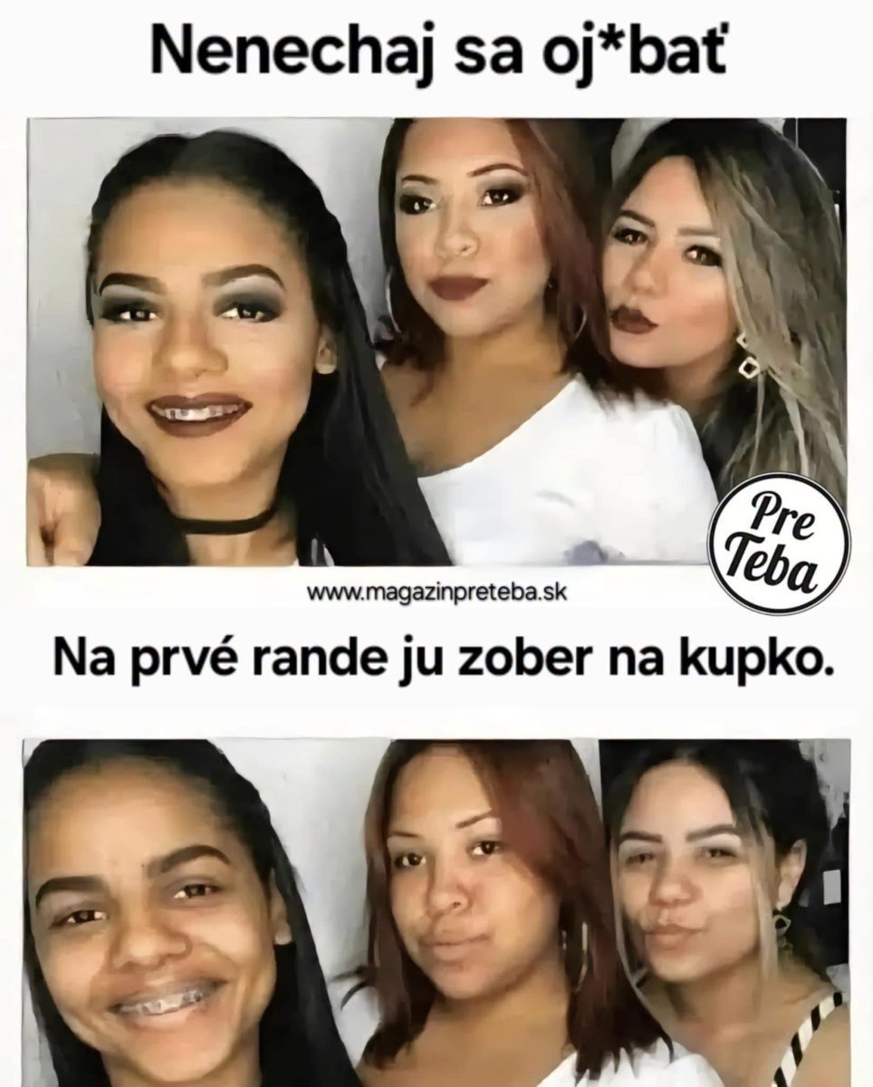 Tri ženy s make-upom a bez make-upu, nápis: Nenechaj sa oklamať. Na prvé rande ju zober na kupko.