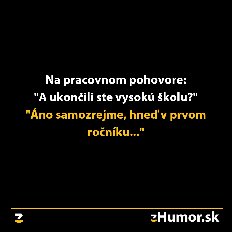 Vtip na pohovor: Ukončili ste vysokú školu? Áno, hneď v prvom ročníku.