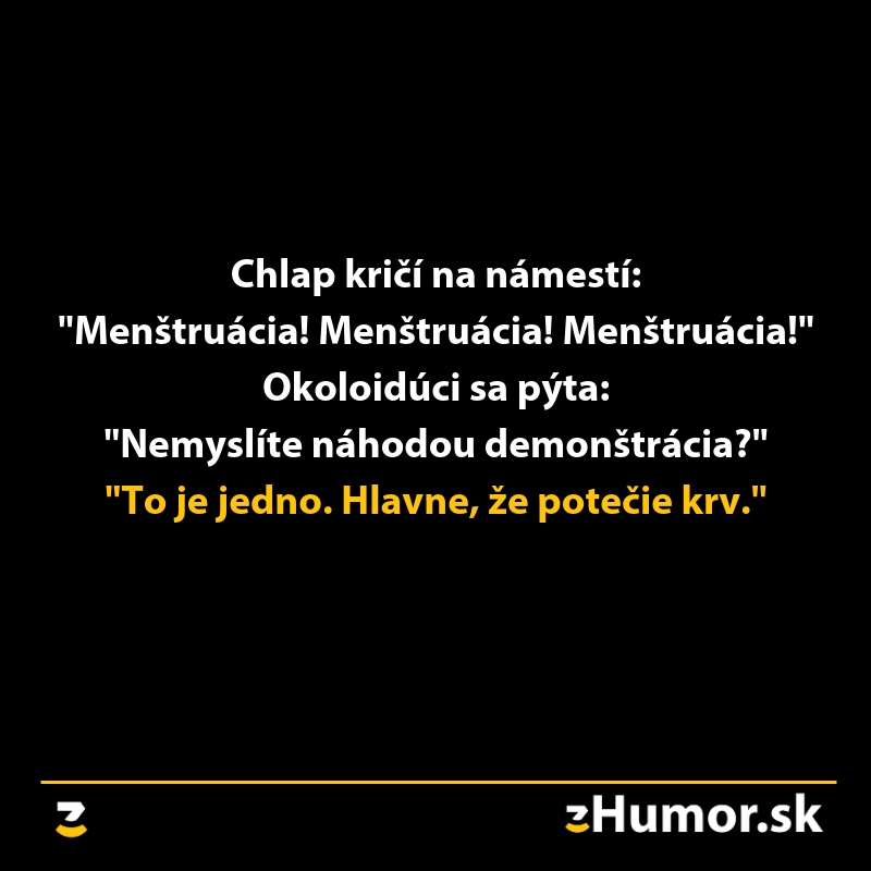 Vtip: Muž kričí Menštruácia! na námestí, okoloidúci opravuje na demonštrácia, muž odpovedá Hlavne, že potečie krv.