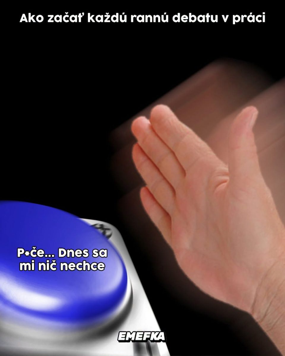Ruka stláčajúca modré tlačidlo s nápisom: P*če... Dnes sa mi nič nechce symbolizuje rannú debatu v práci.