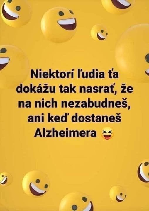 Obrázok s textom: Niektorí ľudia ťa dokážu tak nasrať, že na nich nezabudneš, ani keď dostaneš Alzheimera. Emotikony smiechu.