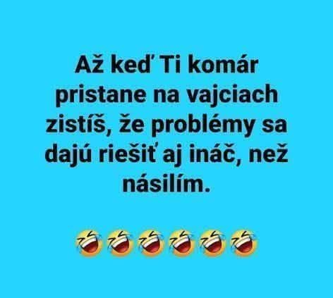 Text na modrom pozadí: Až keď komár pristane na vajciach, zistíš, že problémy možno riešiť inak než násilím. Smajlíky.