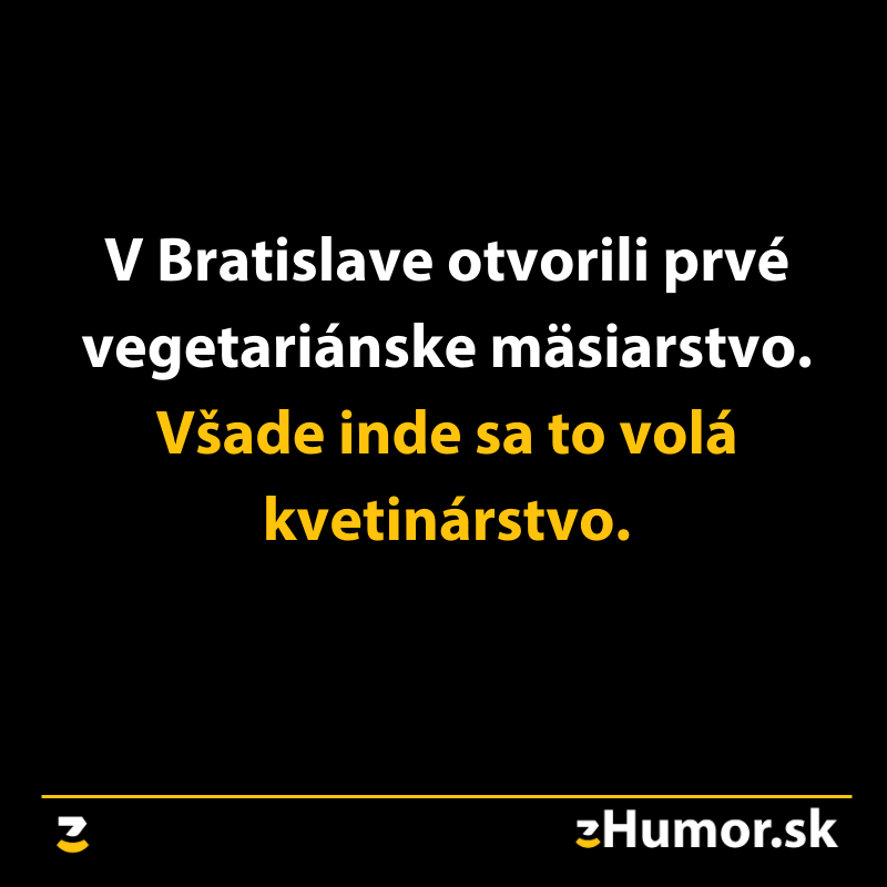 Bratislavský žart: Vegetariánske mäsiarstvo nazývajú inde kvetinárstvom. Text na čiernom pozadí od zHumor.sk.