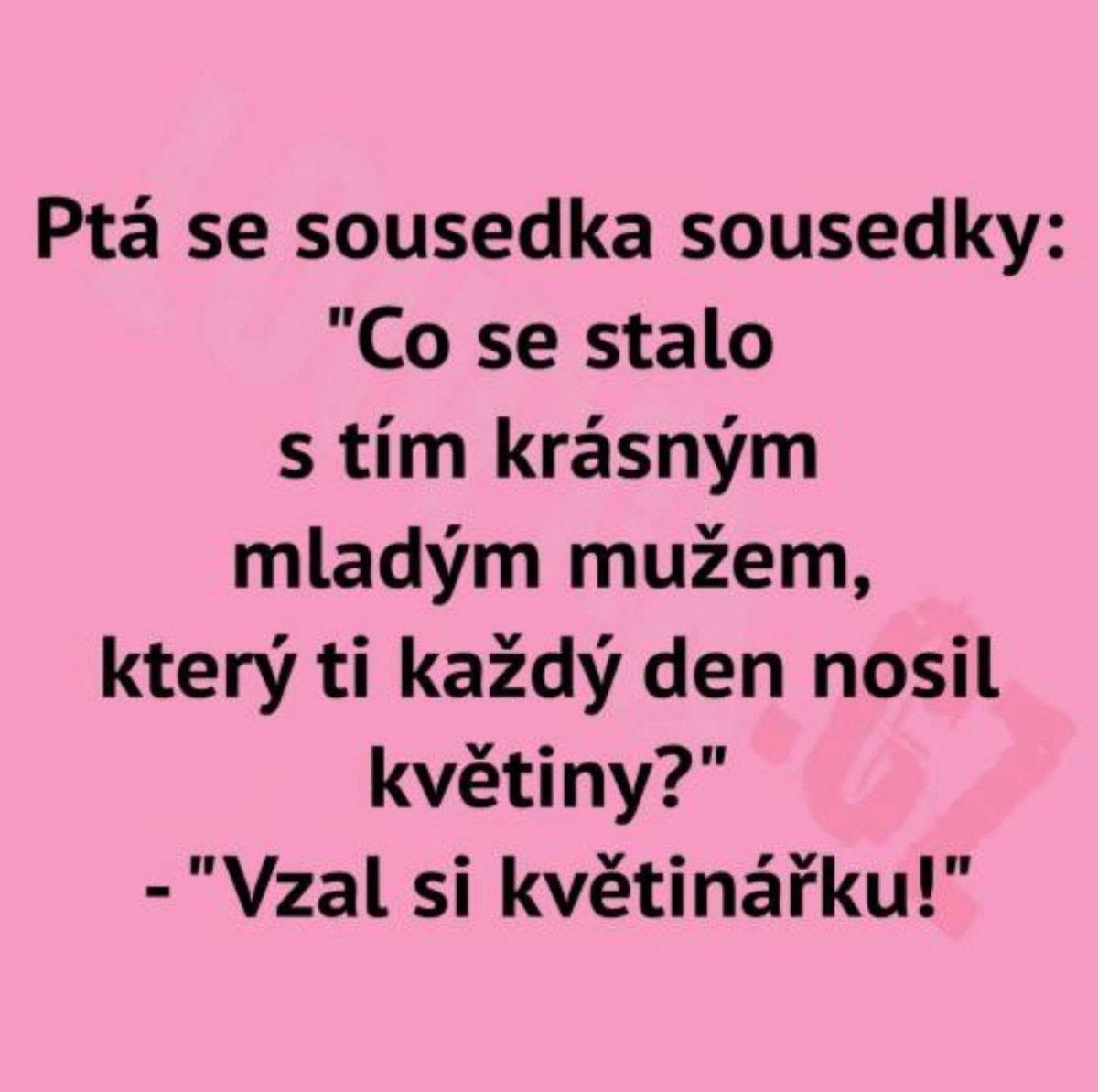 Vtipný text na ružovom pozadí o susedke pýtajúcej sa na muža nosiaceho kvety, odpoveď je, že si vzal kvetinárku.